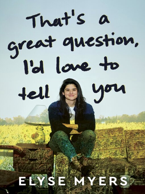 Title details for That's a Great Question, I'd Love to Tell You by Elyse Myers - Wait list